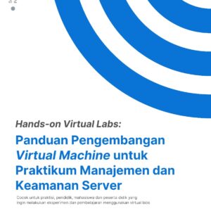 Hands-on Virtual Labs: Panduan Pengembangan Virtual Machine untuk Praktikum Manajemen dan Keamanan Server